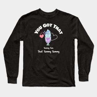 You Got That Yummy Yum That Yummy Yummy Funny Shirt Long Sleeve T-Shirt